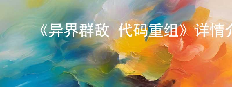 陈玉南的动漫综艺大全,《异界群敌 代码重组》详情介绍_异界群敌 代码重组已完结在线观看_异界群敌 代码重组迅雷下载_日漫